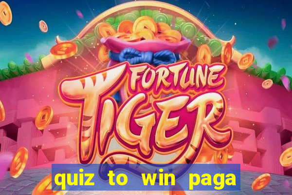 quiz to win paga mesmo quiz money paga mesmo